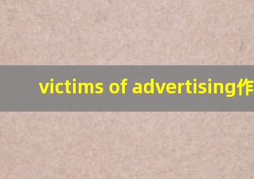 victims of advertising作文